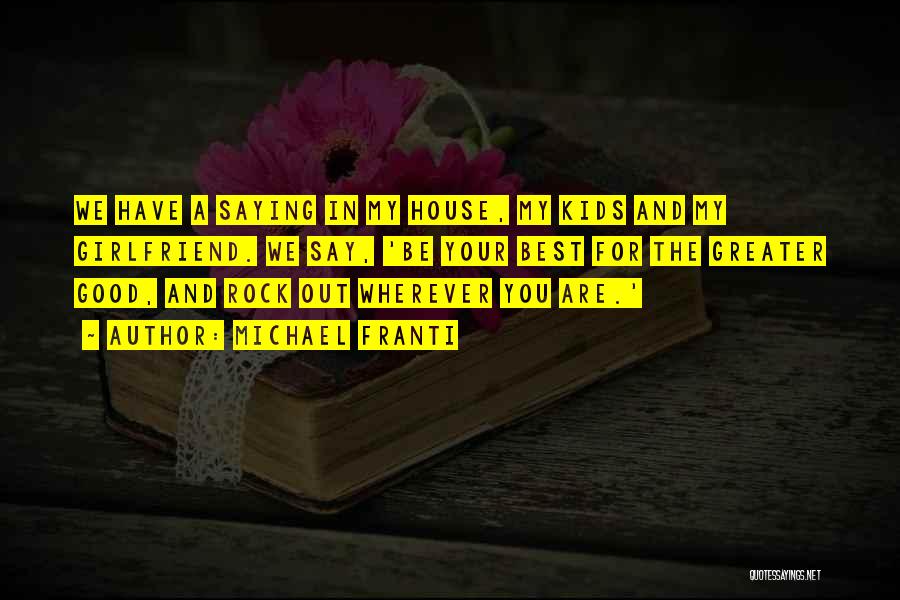 Michael Franti Quotes: We Have A Saying In My House, My Kids And My Girlfriend. We Say, 'be Your Best For The Greater