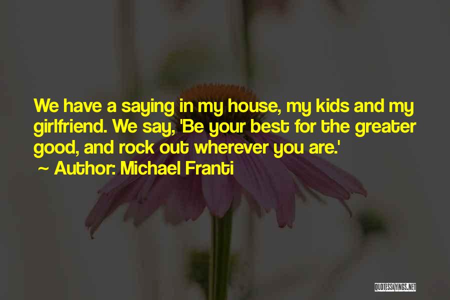 Michael Franti Quotes: We Have A Saying In My House, My Kids And My Girlfriend. We Say, 'be Your Best For The Greater