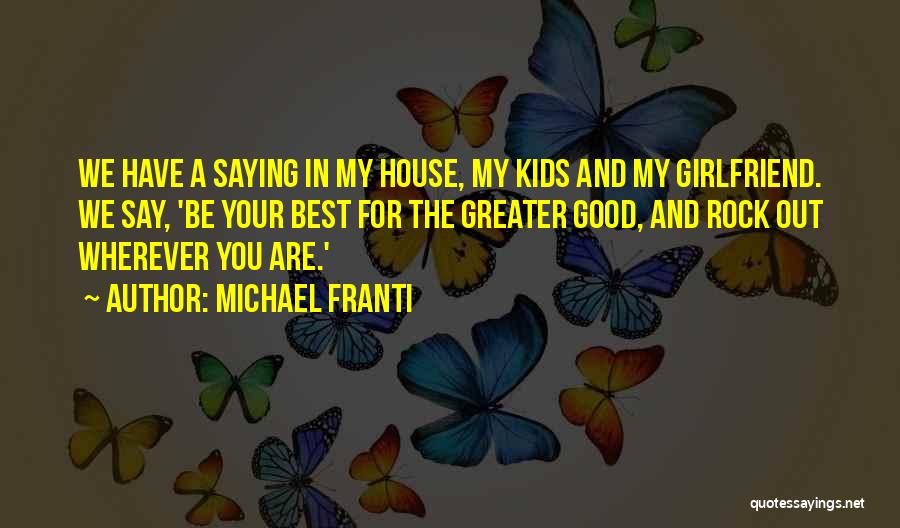 Michael Franti Quotes: We Have A Saying In My House, My Kids And My Girlfriend. We Say, 'be Your Best For The Greater