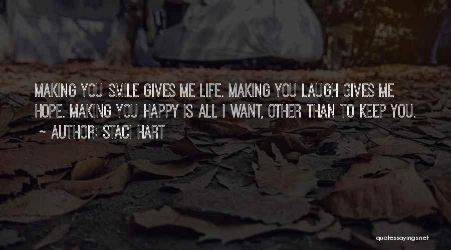 Staci Hart Quotes: Making You Smile Gives Me Life. Making You Laugh Gives Me Hope. Making You Happy Is All I Want, Other