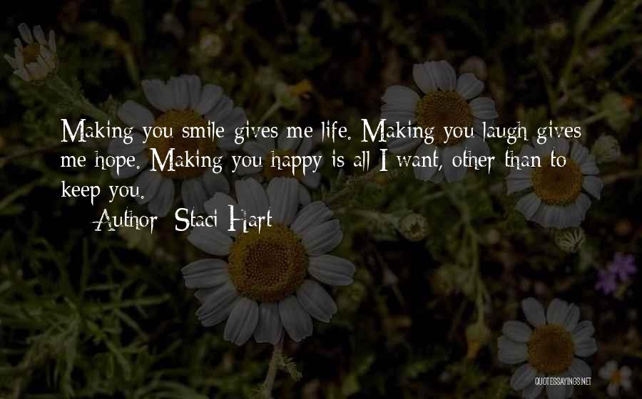 Staci Hart Quotes: Making You Smile Gives Me Life. Making You Laugh Gives Me Hope. Making You Happy Is All I Want, Other