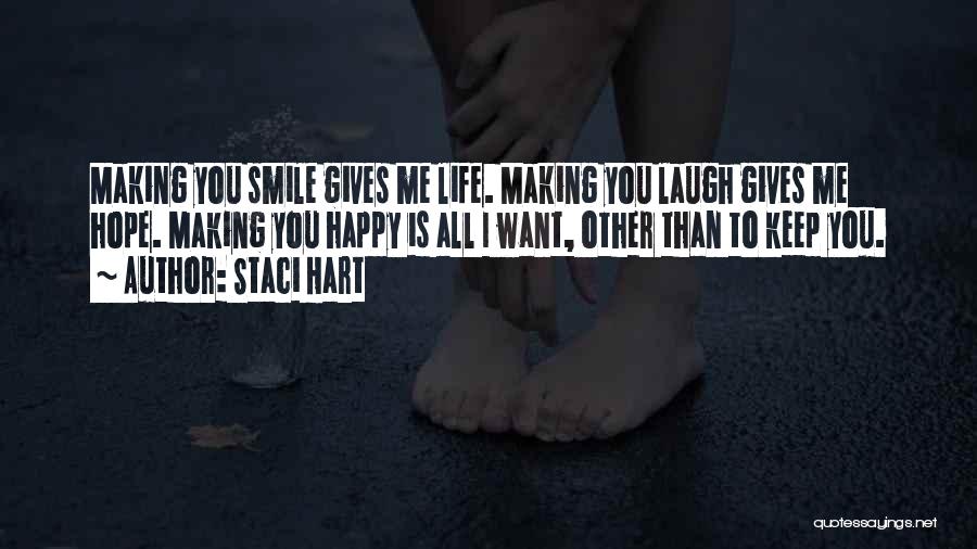 Staci Hart Quotes: Making You Smile Gives Me Life. Making You Laugh Gives Me Hope. Making You Happy Is All I Want, Other