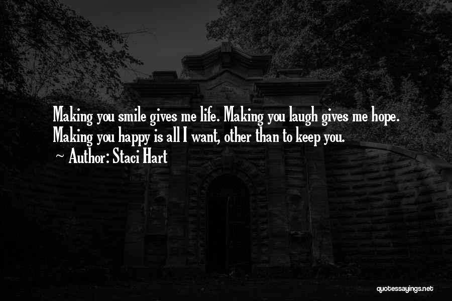 Staci Hart Quotes: Making You Smile Gives Me Life. Making You Laugh Gives Me Hope. Making You Happy Is All I Want, Other