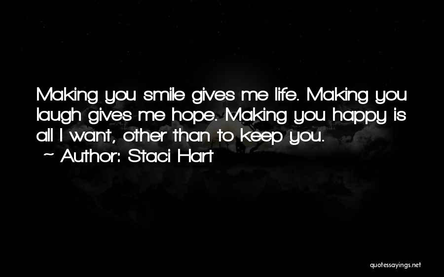 Staci Hart Quotes: Making You Smile Gives Me Life. Making You Laugh Gives Me Hope. Making You Happy Is All I Want, Other