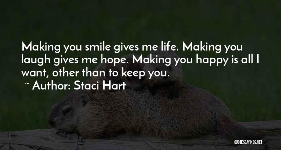 Staci Hart Quotes: Making You Smile Gives Me Life. Making You Laugh Gives Me Hope. Making You Happy Is All I Want, Other