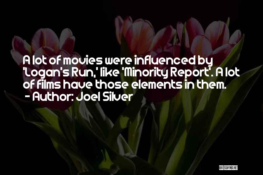 Joel Silver Quotes: A Lot Of Movies Were Influenced By 'logan's Run,' Like 'minority Report'. A Lot Of Films Have Those Elements In