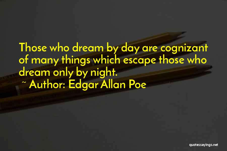 Edgar Allan Poe Quotes: Those Who Dream By Day Are Cognizant Of Many Things Which Escape Those Who Dream Only By Night.