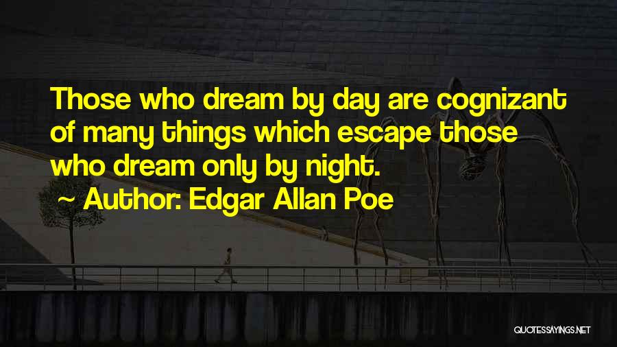 Edgar Allan Poe Quotes: Those Who Dream By Day Are Cognizant Of Many Things Which Escape Those Who Dream Only By Night.