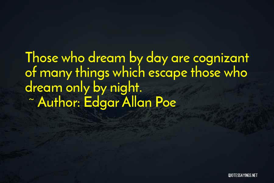 Edgar Allan Poe Quotes: Those Who Dream By Day Are Cognizant Of Many Things Which Escape Those Who Dream Only By Night.