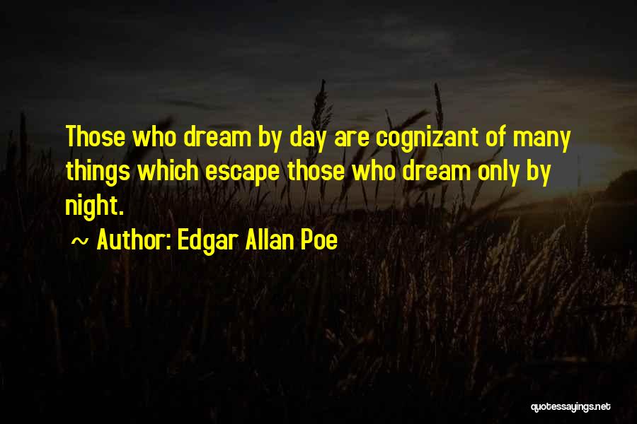 Edgar Allan Poe Quotes: Those Who Dream By Day Are Cognizant Of Many Things Which Escape Those Who Dream Only By Night.