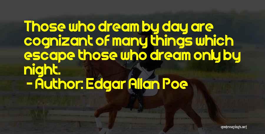 Edgar Allan Poe Quotes: Those Who Dream By Day Are Cognizant Of Many Things Which Escape Those Who Dream Only By Night.