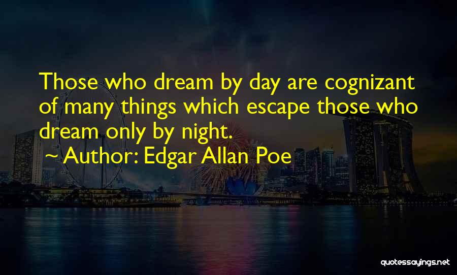 Edgar Allan Poe Quotes: Those Who Dream By Day Are Cognizant Of Many Things Which Escape Those Who Dream Only By Night.