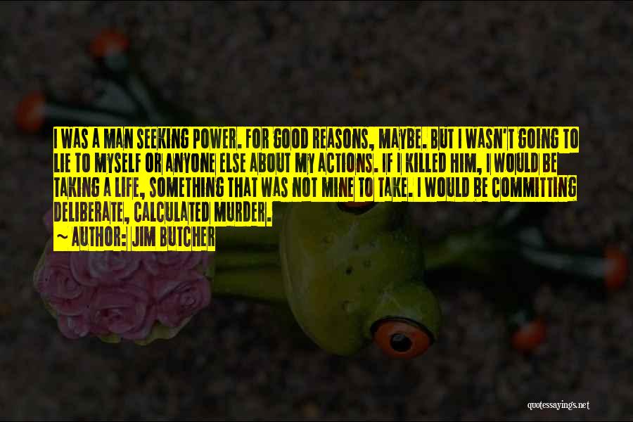 Jim Butcher Quotes: I Was A Man Seeking Power. For Good Reasons, Maybe. But I Wasn't Going To Lie To Myself Or Anyone