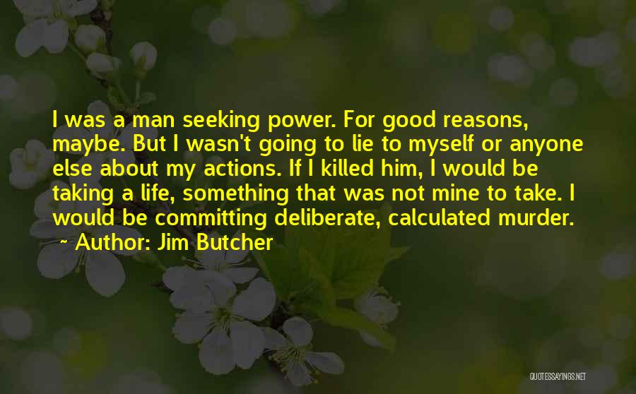 Jim Butcher Quotes: I Was A Man Seeking Power. For Good Reasons, Maybe. But I Wasn't Going To Lie To Myself Or Anyone