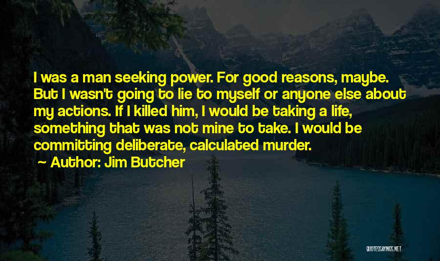 Jim Butcher Quotes: I Was A Man Seeking Power. For Good Reasons, Maybe. But I Wasn't Going To Lie To Myself Or Anyone