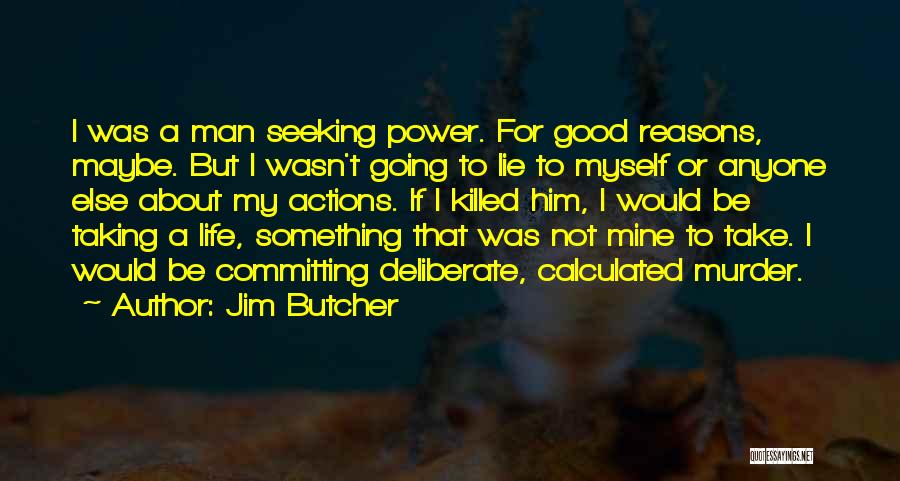 Jim Butcher Quotes: I Was A Man Seeking Power. For Good Reasons, Maybe. But I Wasn't Going To Lie To Myself Or Anyone