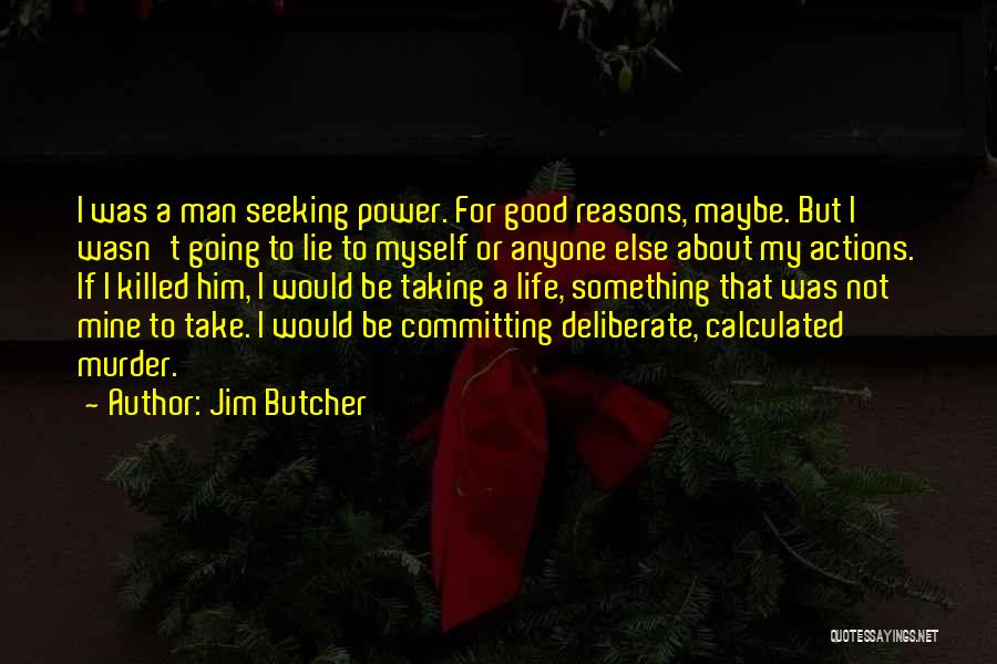 Jim Butcher Quotes: I Was A Man Seeking Power. For Good Reasons, Maybe. But I Wasn't Going To Lie To Myself Or Anyone