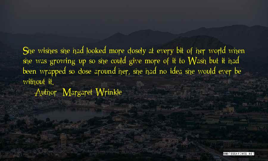 Margaret Wrinkle Quotes: She Wishes She Had Looked More Closely At Every Bit Of Her World When She Was Growing Up So She