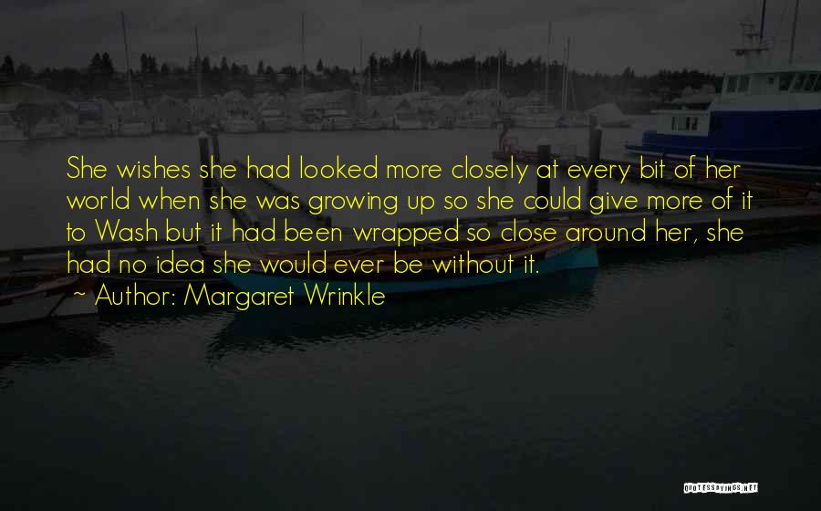 Margaret Wrinkle Quotes: She Wishes She Had Looked More Closely At Every Bit Of Her World When She Was Growing Up So She