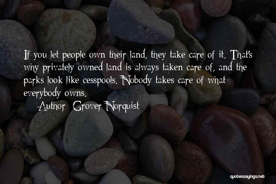 Grover Norquist Quotes: If You Let People Own Their Land, They Take Care Of It. That's Why Privately Owned Land Is Always Taken