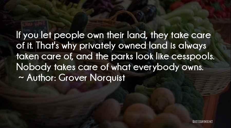 Grover Norquist Quotes: If You Let People Own Their Land, They Take Care Of It. That's Why Privately Owned Land Is Always Taken