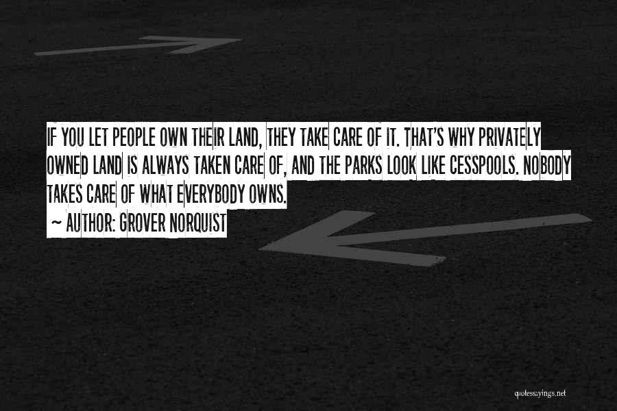 Grover Norquist Quotes: If You Let People Own Their Land, They Take Care Of It. That's Why Privately Owned Land Is Always Taken