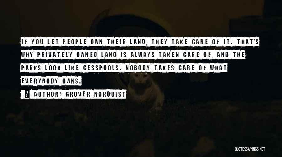 Grover Norquist Quotes: If You Let People Own Their Land, They Take Care Of It. That's Why Privately Owned Land Is Always Taken