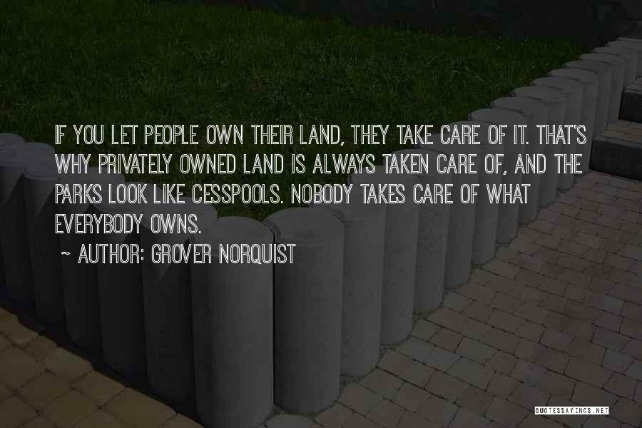 Grover Norquist Quotes: If You Let People Own Their Land, They Take Care Of It. That's Why Privately Owned Land Is Always Taken