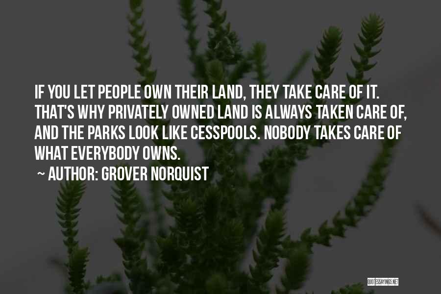 Grover Norquist Quotes: If You Let People Own Their Land, They Take Care Of It. That's Why Privately Owned Land Is Always Taken