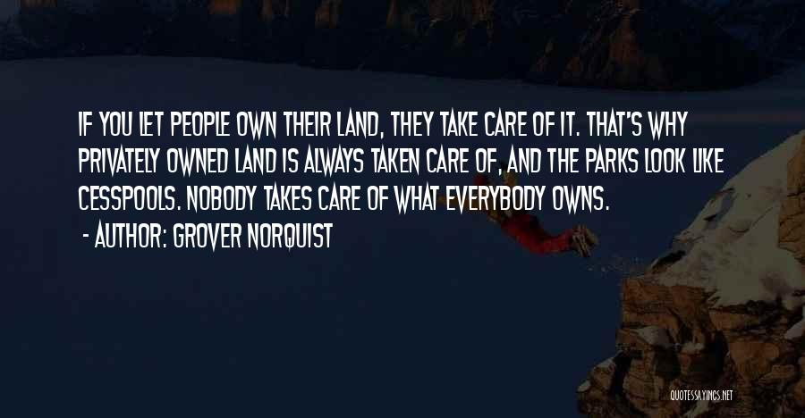 Grover Norquist Quotes: If You Let People Own Their Land, They Take Care Of It. That's Why Privately Owned Land Is Always Taken