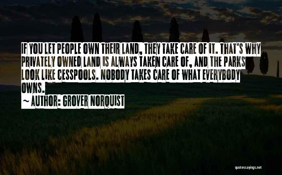 Grover Norquist Quotes: If You Let People Own Their Land, They Take Care Of It. That's Why Privately Owned Land Is Always Taken