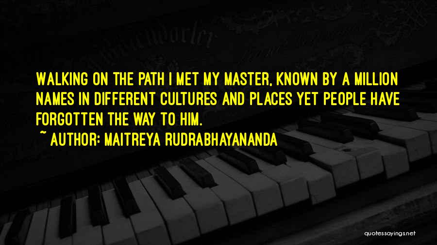 Maitreya Rudrabhayananda Quotes: Walking On The Path I Met My Master, Known By A Million Names In Different Cultures And Places Yet People