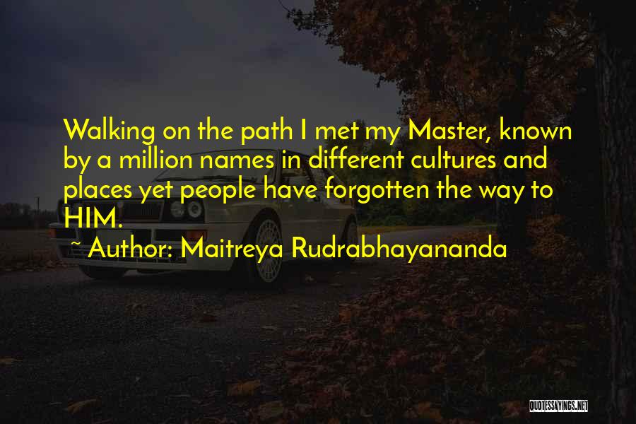 Maitreya Rudrabhayananda Quotes: Walking On The Path I Met My Master, Known By A Million Names In Different Cultures And Places Yet People