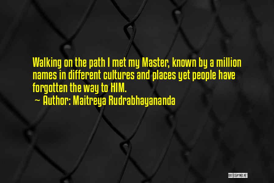 Maitreya Rudrabhayananda Quotes: Walking On The Path I Met My Master, Known By A Million Names In Different Cultures And Places Yet People