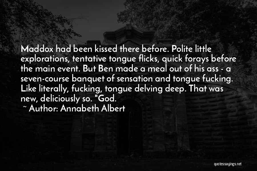 Annabeth Albert Quotes: Maddox Had Been Kissed There Before. Polite Little Explorations, Tentative Tongue Flicks, Quick Forays Before The Main Event. But Ben