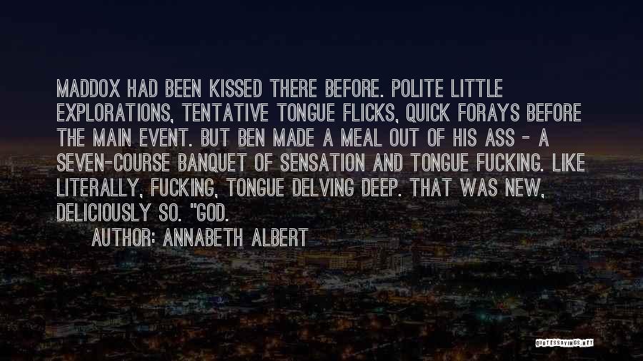 Annabeth Albert Quotes: Maddox Had Been Kissed There Before. Polite Little Explorations, Tentative Tongue Flicks, Quick Forays Before The Main Event. But Ben