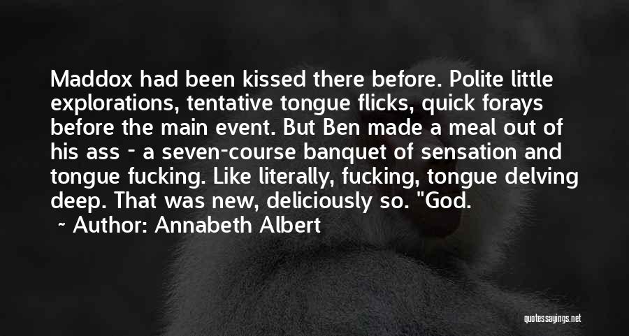 Annabeth Albert Quotes: Maddox Had Been Kissed There Before. Polite Little Explorations, Tentative Tongue Flicks, Quick Forays Before The Main Event. But Ben