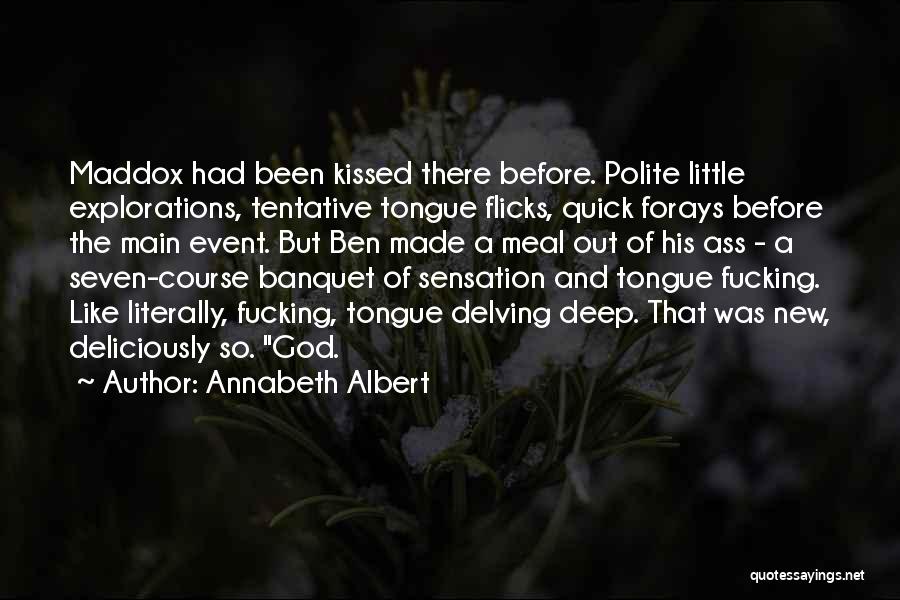 Annabeth Albert Quotes: Maddox Had Been Kissed There Before. Polite Little Explorations, Tentative Tongue Flicks, Quick Forays Before The Main Event. But Ben