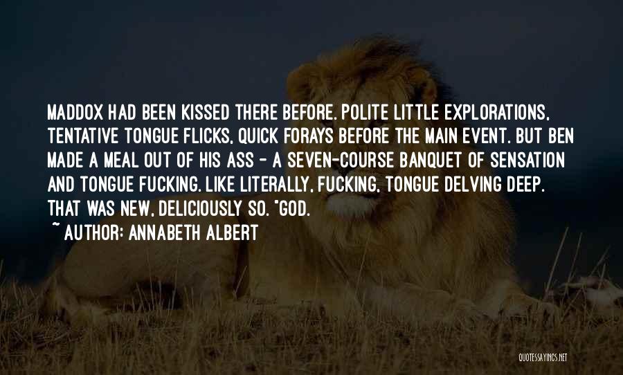 Annabeth Albert Quotes: Maddox Had Been Kissed There Before. Polite Little Explorations, Tentative Tongue Flicks, Quick Forays Before The Main Event. But Ben