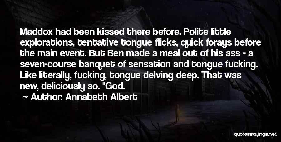 Annabeth Albert Quotes: Maddox Had Been Kissed There Before. Polite Little Explorations, Tentative Tongue Flicks, Quick Forays Before The Main Event. But Ben
