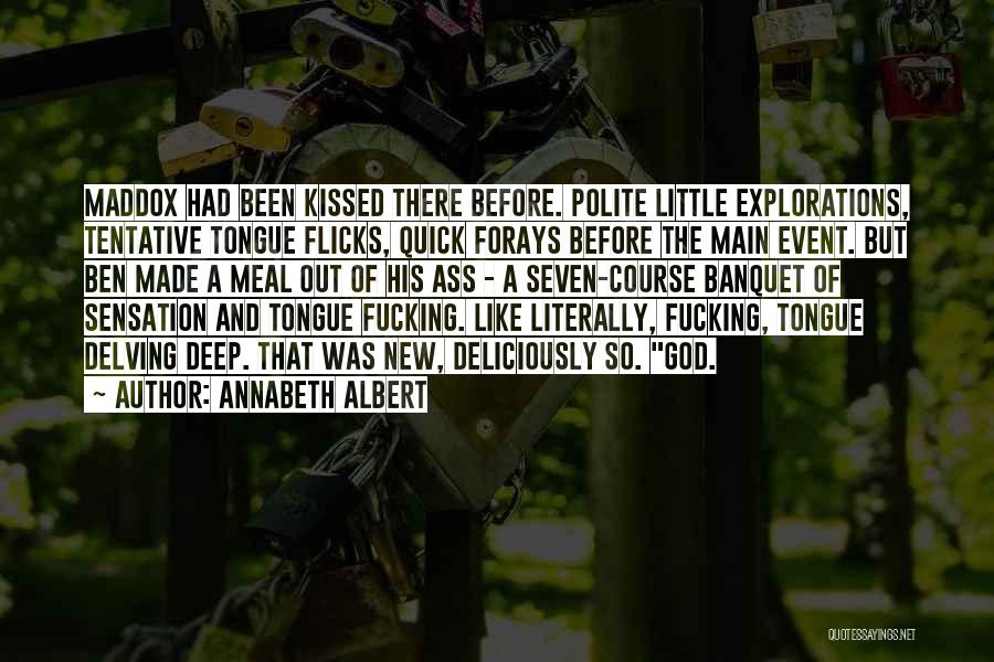 Annabeth Albert Quotes: Maddox Had Been Kissed There Before. Polite Little Explorations, Tentative Tongue Flicks, Quick Forays Before The Main Event. But Ben