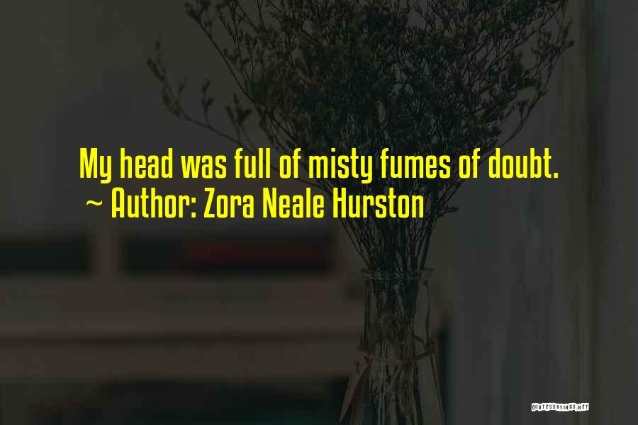 Zora Neale Hurston Quotes: My Head Was Full Of Misty Fumes Of Doubt.