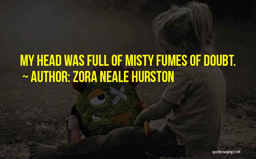 Zora Neale Hurston Quotes: My Head Was Full Of Misty Fumes Of Doubt.
