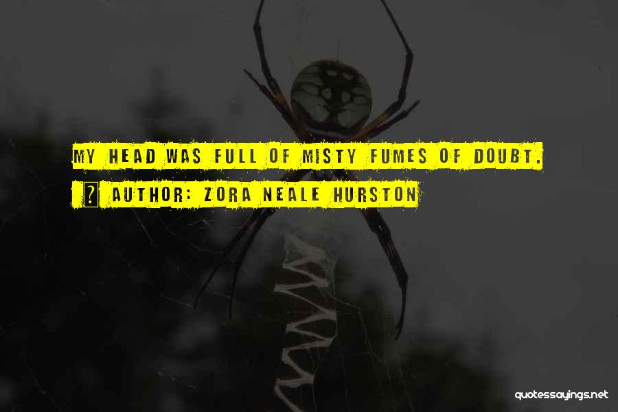 Zora Neale Hurston Quotes: My Head Was Full Of Misty Fumes Of Doubt.