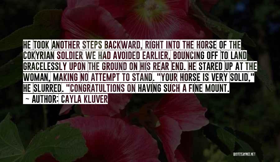 Cayla Kluver Quotes: He Took Another Steps Backward, Right Into The Horse Of The Cokyrian Soldier We Had Avoided Earlier, Bouncing Off To