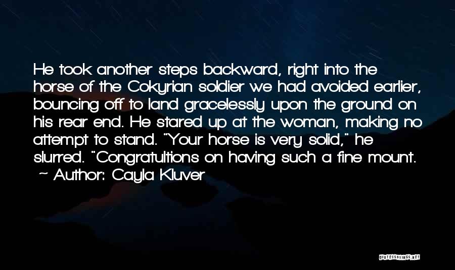 Cayla Kluver Quotes: He Took Another Steps Backward, Right Into The Horse Of The Cokyrian Soldier We Had Avoided Earlier, Bouncing Off To