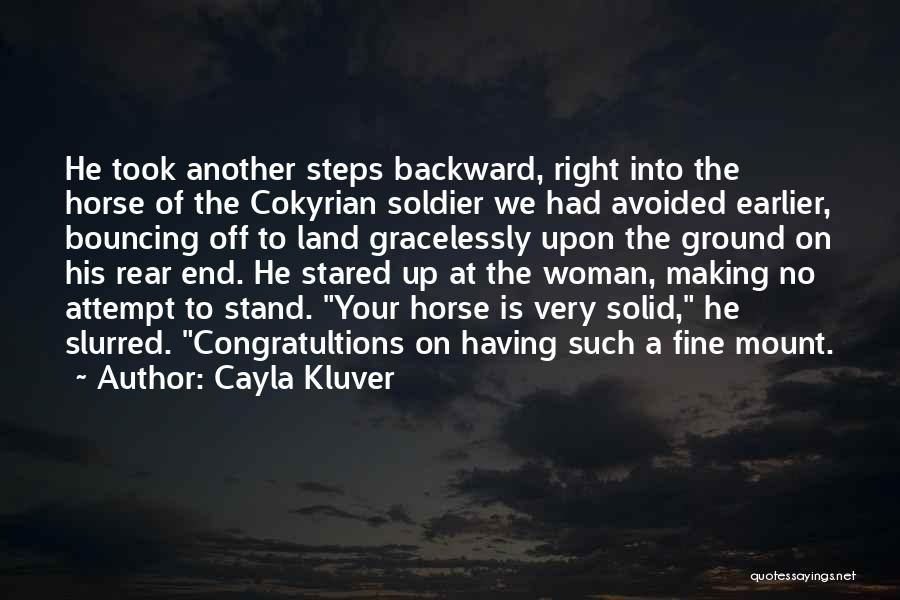 Cayla Kluver Quotes: He Took Another Steps Backward, Right Into The Horse Of The Cokyrian Soldier We Had Avoided Earlier, Bouncing Off To