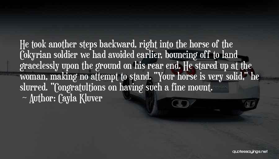 Cayla Kluver Quotes: He Took Another Steps Backward, Right Into The Horse Of The Cokyrian Soldier We Had Avoided Earlier, Bouncing Off To