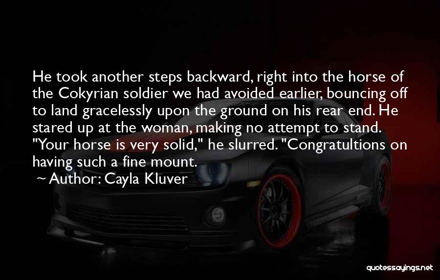 Cayla Kluver Quotes: He Took Another Steps Backward, Right Into The Horse Of The Cokyrian Soldier We Had Avoided Earlier, Bouncing Off To