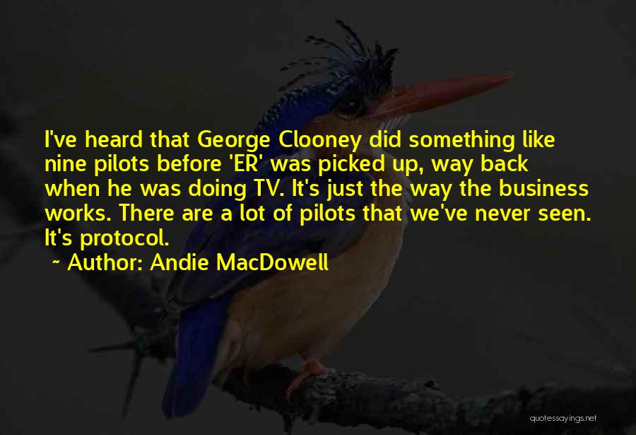 Andie MacDowell Quotes: I've Heard That George Clooney Did Something Like Nine Pilots Before 'er' Was Picked Up, Way Back When He Was